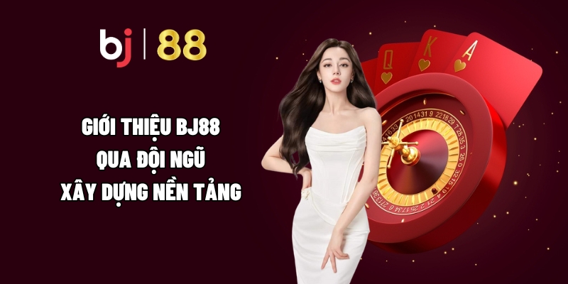 Giới thiệu BJ88 qua đội ngũ xây dựng nền tảng 