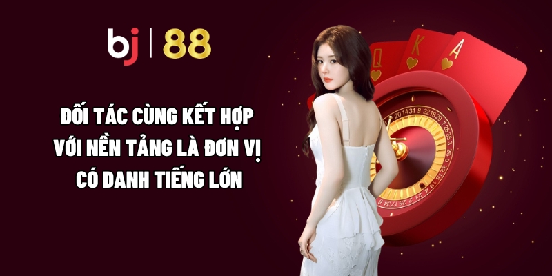 Đối tác cùng kết hợp với nền tảng là đơn vị có danh tiếng lớn 