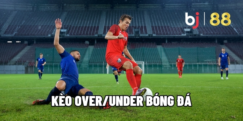 Cược Over Under Bóng Đá Theo Cao Thủ Phân Tích Chuẩn Kèo